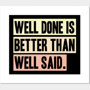 Well done is better than well said Posters and Art